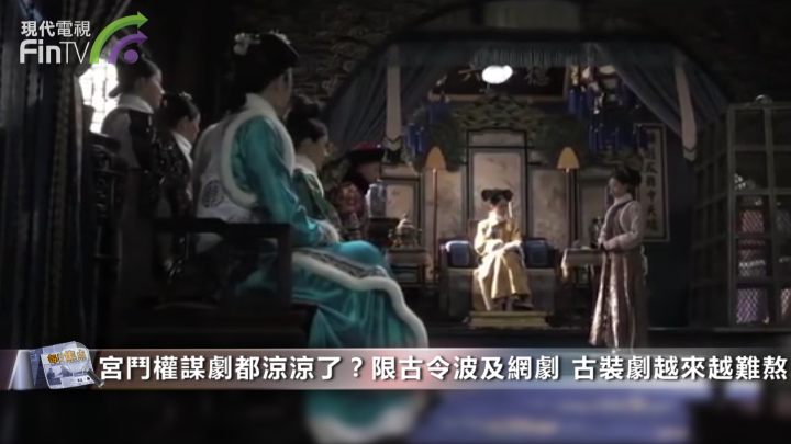 宮鬥權謀劇都涼涼了？限古令波及網劇 古裝劇越來越難熬