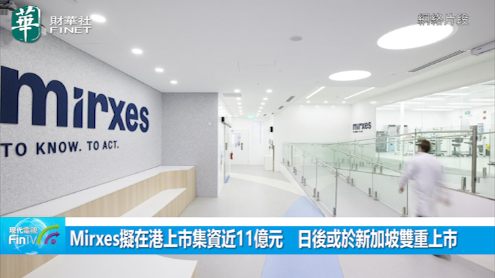 Mirxes擬在港上市集資近11億元　日後或於新加坡雙重上市