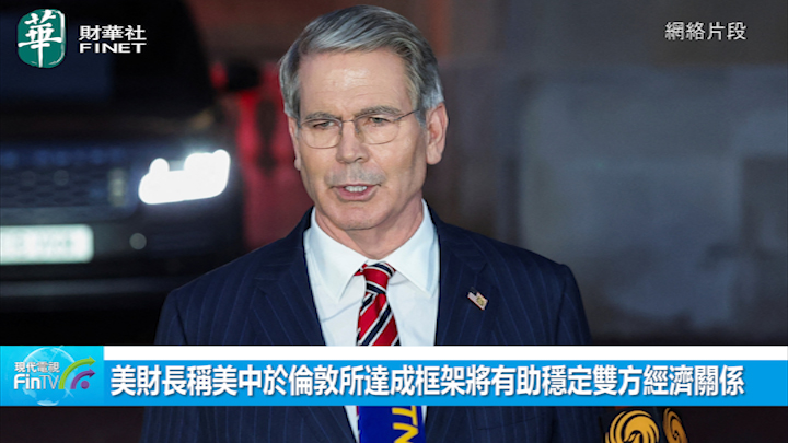 美財長稱美中於倫敦所達成框架將有助穩定雙方經濟關係