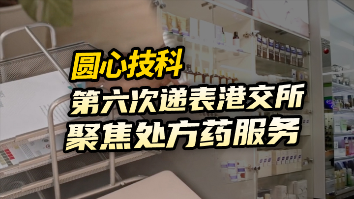 【今日IPO】圆心科技第六次递表港交所 聚焦处方药服务