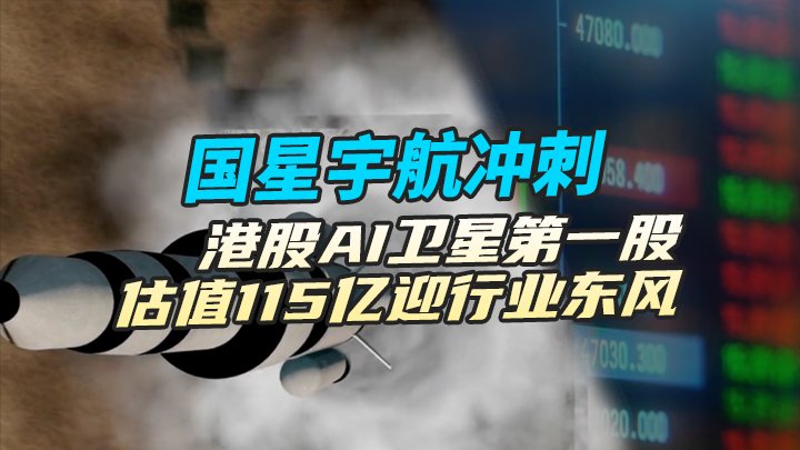 【今日IPO】三递招股书！国星宇航冲刺港股AI卫星第一股，估值115亿迎行业东风