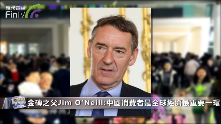 金磚之父Jim O’Neill：中國消費者是全球經濟最重要一環