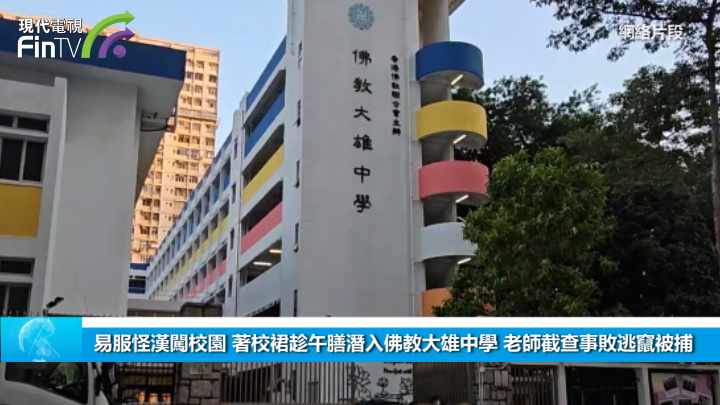 易服怪汉闯校园 着校裙趁午膳潜入佛教大雄中学 老师截查事败逃窜被捕