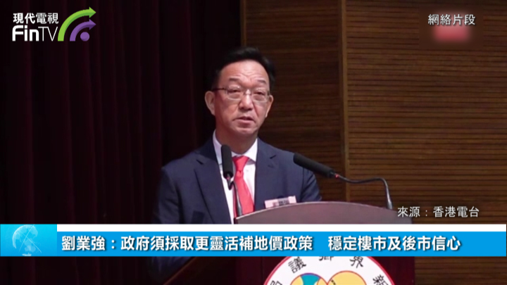 刘业强：政府须采取更灵活补地价政策　稳定楼市及後市信心