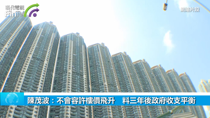 陈茂波：不会容许楼价飞升　料三年後政府收支平衡