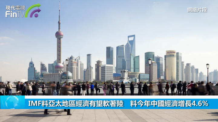 IMF料亞太地區經濟有望軟著陸　料今年中國經濟增長4.6%