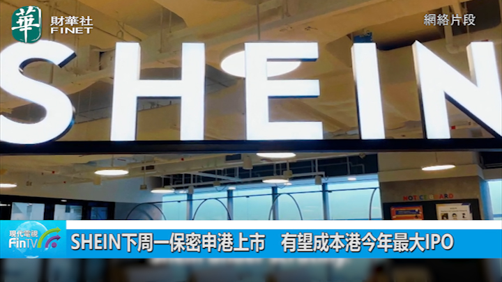 SHEIN下周一保密申港上市　有望成本港今年最大IPO