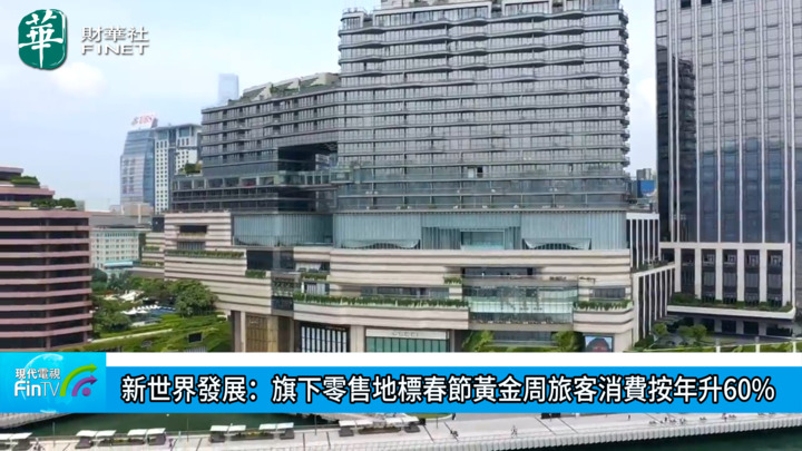 新世界發展：旗下零售地標春節黃金周旅客消費按年升60%