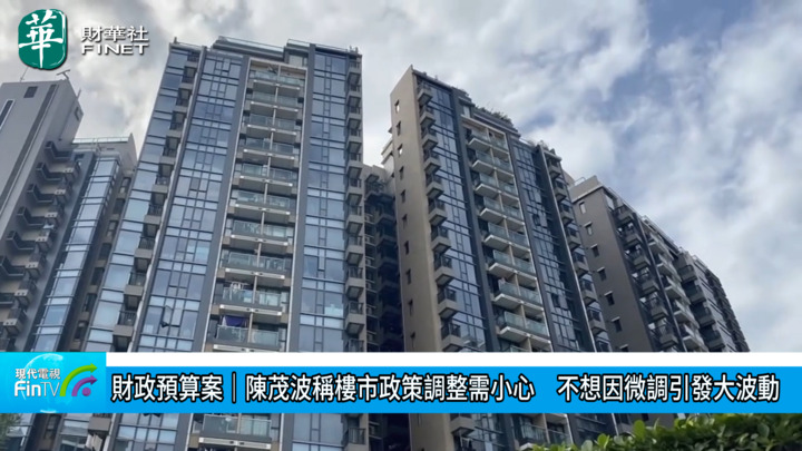 财政预算案︱陈茂波称楼市政策调整需小心　不想因微调引发大波动