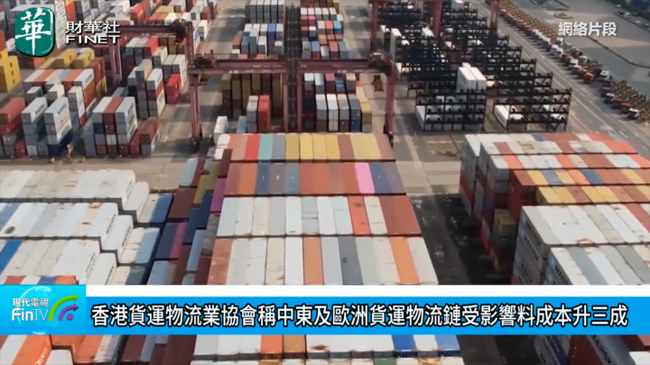 香港货运物流业协会称中东及欧洲货运物流链受影响料成本升三成