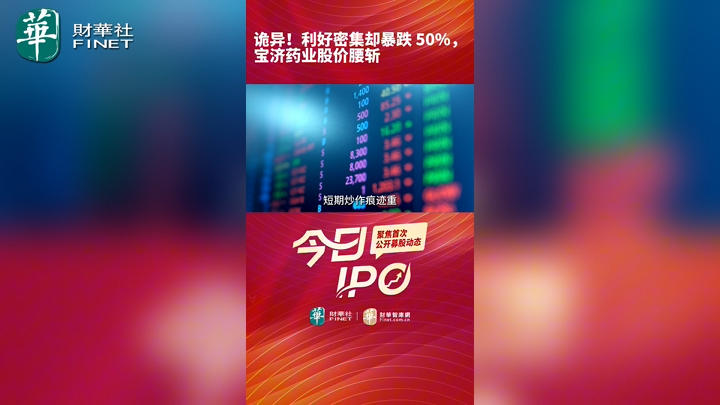 今日IPO 诡异！利好密集却暴跌 50%，宝济药业股价腰斩