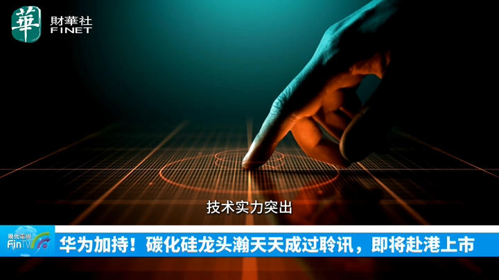 今日IPO 华为加持！碳化硅龙头瀚天天成过聆讯，即将赴港上市