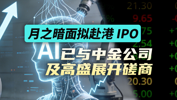 今日IPO 月之暗面拟赴港 IPO，已与中金公司及高盛展开磋商