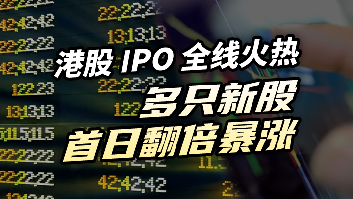 【今日IPO】港股 IPO 全线火热 多只新股首日翻倍暴涨