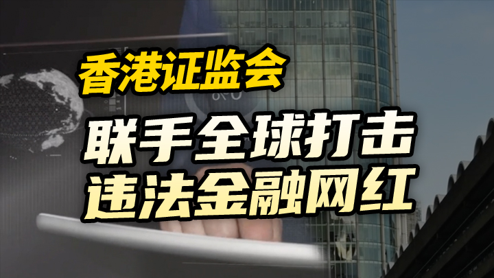 【今日IPO】香港证监会联手全球打击违法金融网红