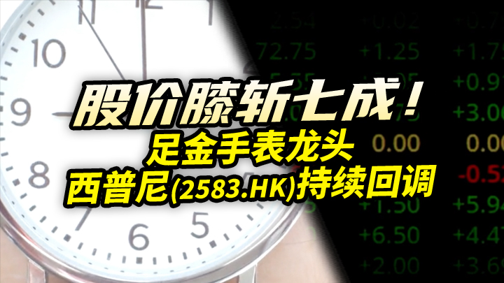 【今日IPO】股价膝斩七成！足金手表龙头持续回调
